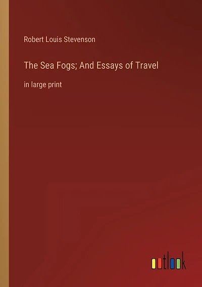 The Sea Fogs; And Essays of Travel: in large print