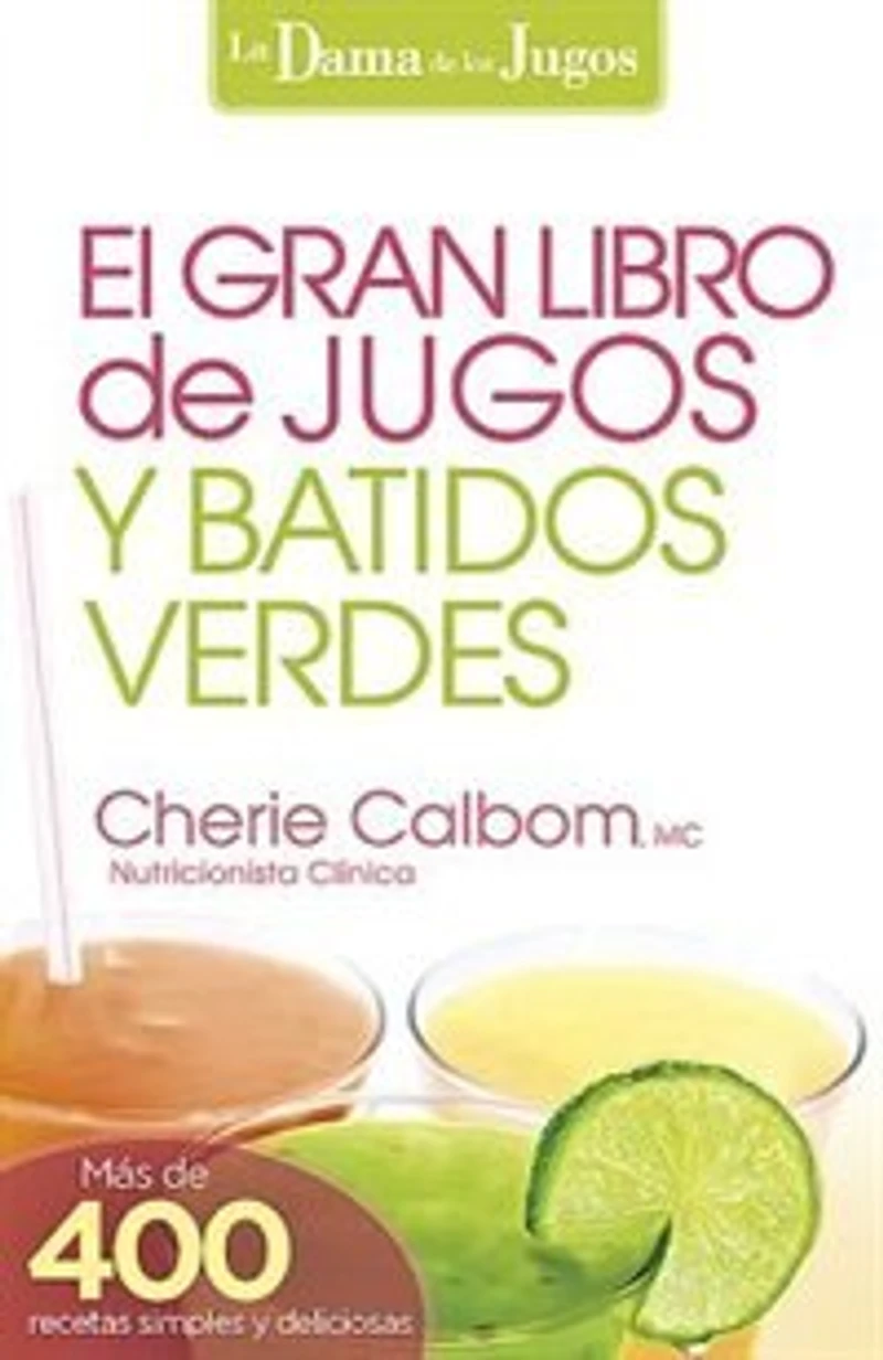 El Gran Libro De Jugos Y Batidos Verdes: ¡más 400 Recetas Simples Deliciosas!