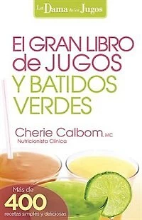 El Gran Libro De Jugos Y Batidos Verdes: ¡más 400 Recetas Simples Deliciosas!