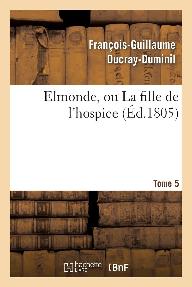Elmonde, Ou La Fille de L'Hospice. T. 5