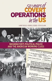 50 Years of Covert Operations: Washington's Political Police and the American Working Class