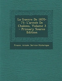 La Guerre De 1870-71: L'armée Chalons, Volume 3 - Primary Source Edition