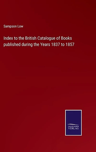 Index to the British Catalogue of Books published during the Years 1837 to 1857