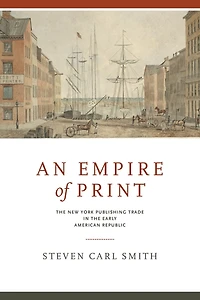 An Empire of Print: the New York Publishing Trade Early American Republic