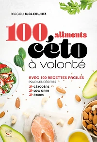 100 aliments céto à volonté: avec recettes faciles pour les régimes cétogène, low carb, Atkins