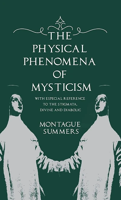 the Physical Phenomena of Mysticism - With Especial Reference to Stigmata, Divine and Diabolic