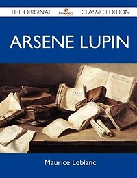 Arsene Lupin - The Original Classic Edition