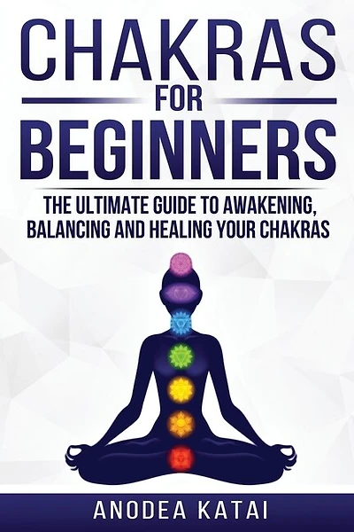 Chakras for Beginners: Why You NEED To Understand Chakras and How They Work To Get Health and Positive Energy in Your Life. The Ultime Guide to Awakening, Balancing and Healing Your Chakras.
