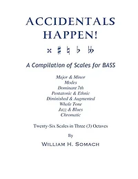 ACCIDENTALS HAPPEN! A Compilation of Scales for Double Bass in Three Octaves: Major & Minor, Modes, Dominant 7th, Pentatonic & Ethnic, Diminished & Augmented, Whole Tone, Jazz & Blues, Chromatic