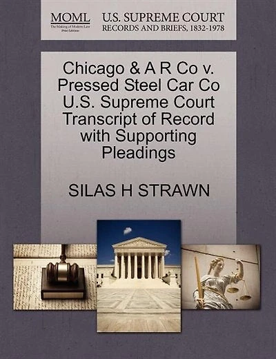 Chicago & A R Co V. Pressed Steel Car Co U.s. Supreme Court Transcript Of Record With Supporting Pleadings