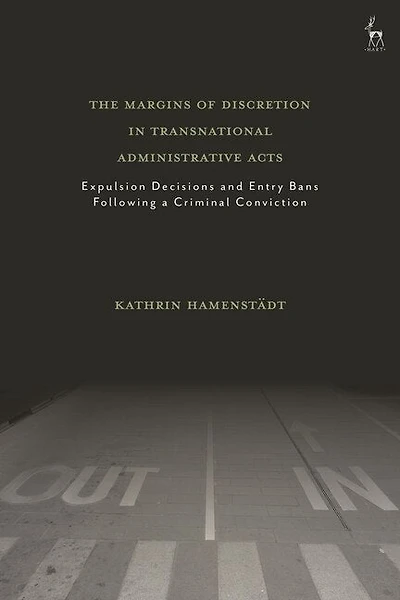 The Margins Of Discretion In Transnational Administrative Acts: Expulsion Decisions And Entry Bans Following A Criminal Conviction