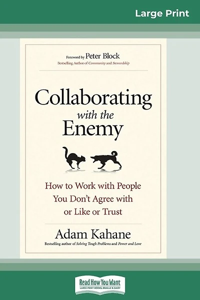 Collaborating With The Enemy: How To Work With People You Don't Agree With Or Like Or Trust (16pt Large Print Edition)
