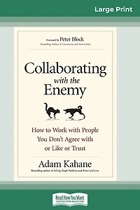 Collaborating With The Enemy: How To Work With People You Don't Agree With Or Like Or Trust (16pt Large Print Edition)