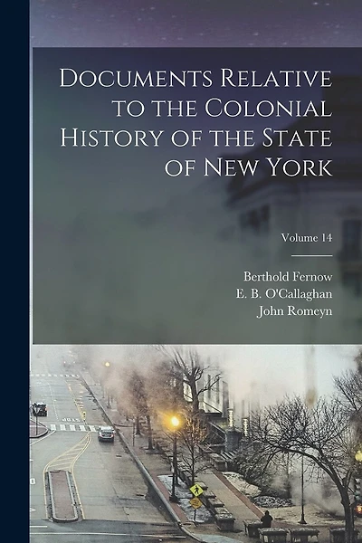 Documents Relative to the Colonial History of the State of New York; Volume 14
