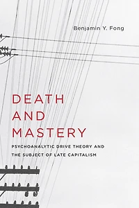 Death and Mastery: Psychoanalytic Drive Theory the Subject of Late Capitalism