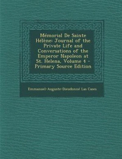 Mémorial De Sainte Hélène: Journal of the Private Life and Conversations of the Emperor Napoleon at St. Helena, Volume 4 - Pri