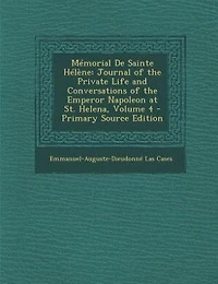 Mémorial De Sainte Hélène: Journal of the Private Life and Conversations of the Emperor Napoleon at St. Helena, Volume 4 - Pri