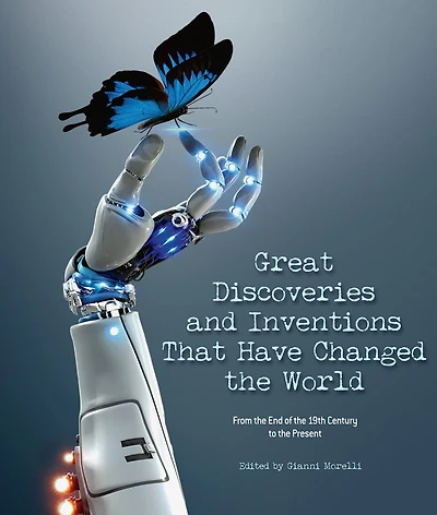 Great Discoveries and Inventions That Have Changed the World: From the End of the 19th Century to the Present
