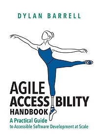 Agile Accessibility Handbook: A Practical Guide to Accessible Software Development At Scale