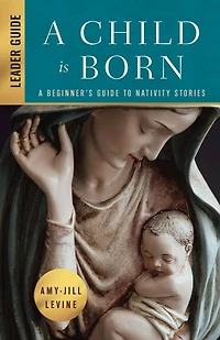 A Child Is Born Leader Guide: Beginner's Guide to Nativity Stories