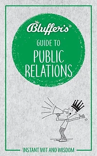 Bluffer's Guide To Public Relations: Instant Wit And Wisdom