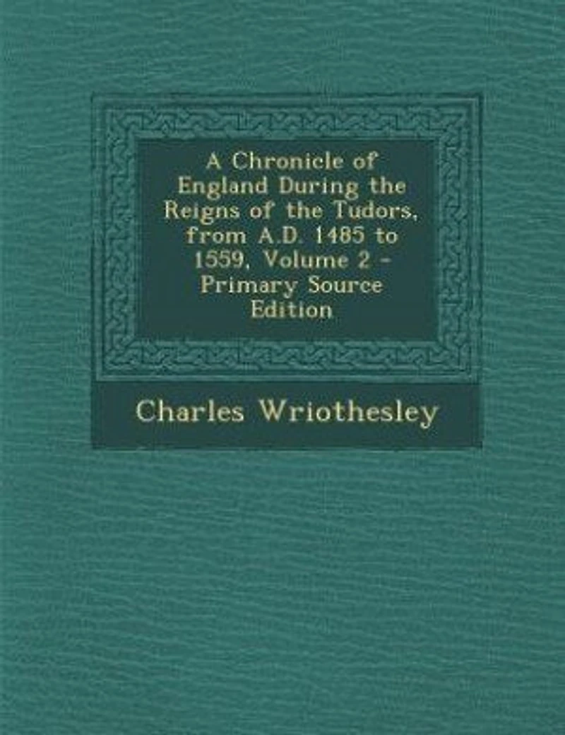 A Chronicle of England During the Reigns Tudors, From A.D. 1485 to 1559; Volume 2