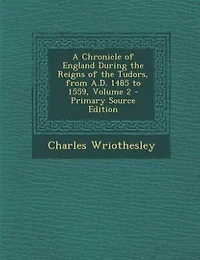 A Chronicle of England During the Reigns Tudors, From A.D. 1485 to 1559; Volume 2