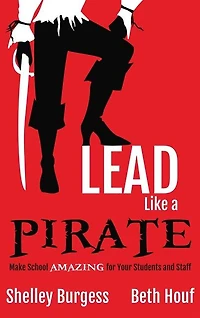 Lead Like a PIRATE: Make School AMAZING for Your Students and Staff