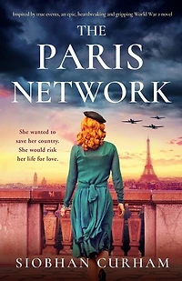 The Paris Network: Inspired by true events, an epic, heartbreaking and gripping World War 2 novel