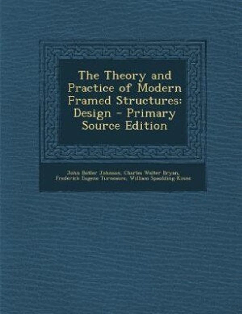 The Theory and Practice of Modern Framed Structures: Design - Primary Source Edition