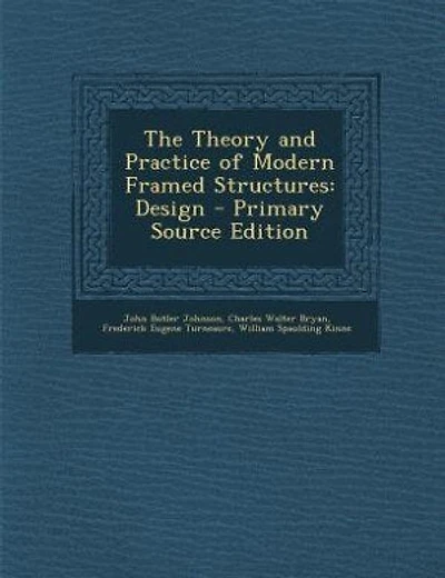 The Theory and Practice of Modern Framed Structures: Design - Primary Source Edition