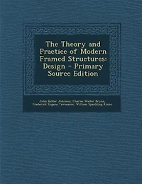 The Theory and Practice of Modern Framed Structures: Design - Primary Source Edition
