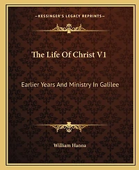 The Life Of Christ V1: Earlier Years And Ministry In Galilee