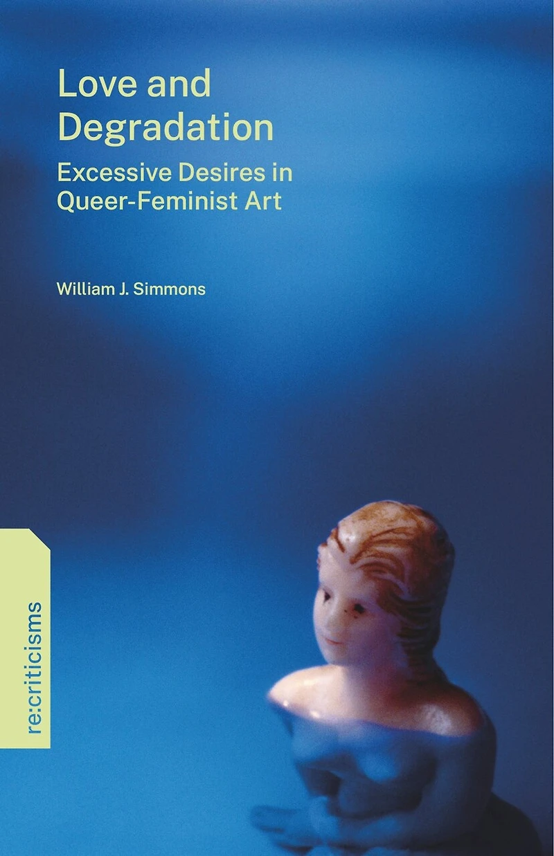 Love and Degradation: Excessive Desires Queer-Feminist Art