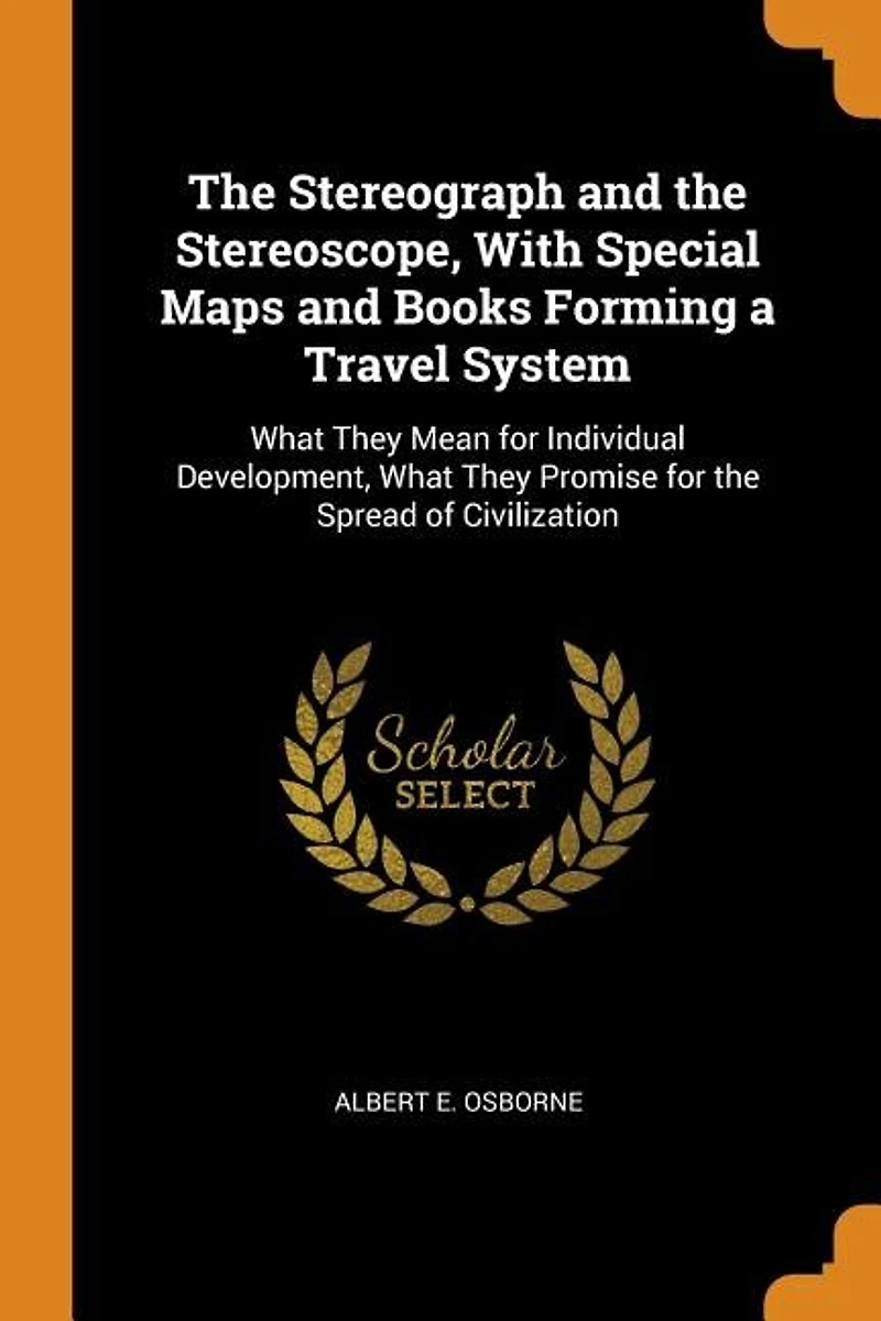the Stereograph and Stereoscope, With Special Maps Books Forming a Travel System: What They Mean for Individual Development, Promise Spread of Civilization
