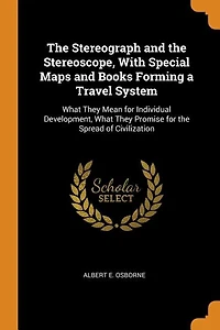 the Stereograph and Stereoscope, With Special Maps Books Forming a Travel System: What They Mean for Individual Development, Promise Spread of Civilization