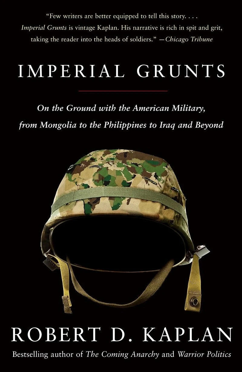 Imperial Grunts: On the Ground with American Military, from Mongolia to Philippines Iraq and Beyond