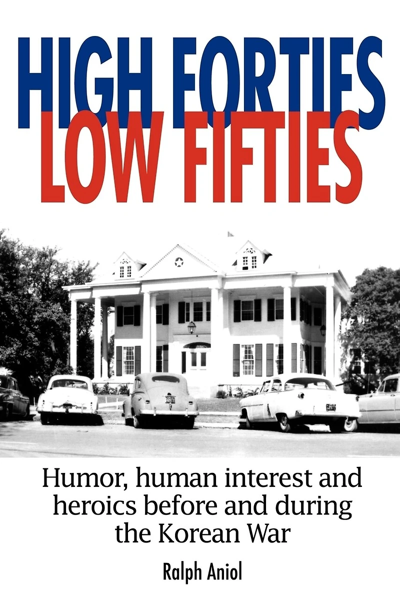 HIGH FORTIES LOW FIFTIES: Humor, human interest and heroics before during the Korean War