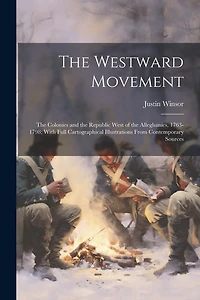 The Westward Movement: The Colonies and the Republic West of the Alleghanies, 1763-1798; With Full Cartographical Illustrations From Contemporary Sources