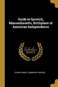 Guide to Ipswich, Massachusetts, Birthplace of American Independence