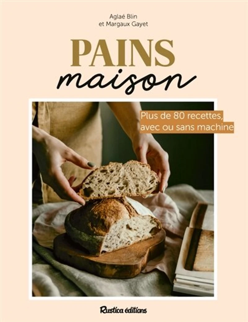 Pains maison: plus de 80 recettes, avec ou sans machine