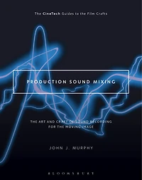 Production Sound Mixing: the Art and Craft of Recording for Moving Image