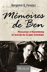 Mémoires de Ben: procureur à Nuremberg et avocat la paix mondiale