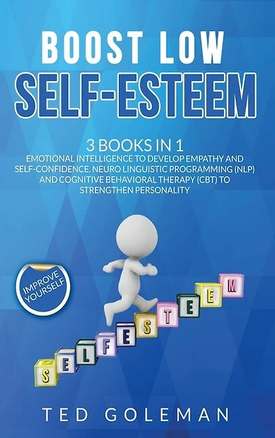 Boost Low Self-esteem: 3 Books In 1 - Emotional Intelligence To Develop Empathy And Self-confidence. Neuro Linguistic Prog