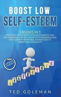 Boost Low Self-esteem: 3 Books In 1 - Emotional Intelligence To Develop Empathy And Self-confidence. Neuro Linguistic Prog