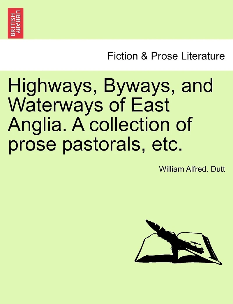Highways, Byways, and Waterways of East Anglia. A collection of prose pastorals, etc.