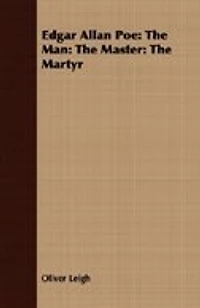 Edgar Allan Poe: The Man: The Master: The Martyr