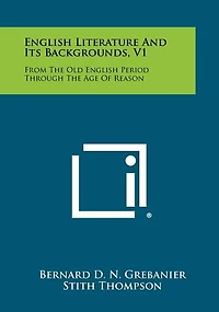 English Literature and Its Backgrounds, V1: From the Old English Period Through the Age of Reason