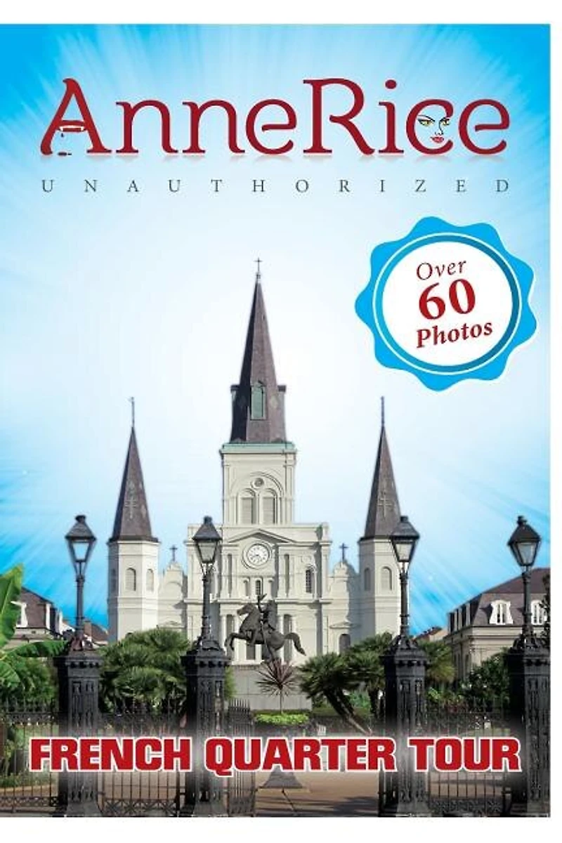 Anne Rice's Unauthorized French Quarter Tour: Anne Rice's New Orleans