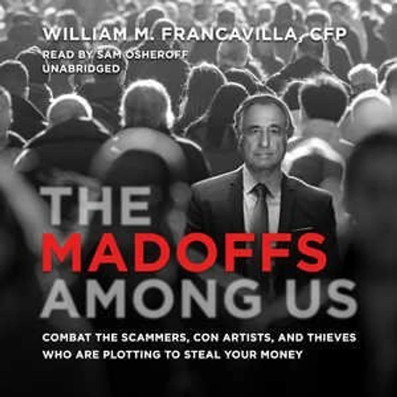 the Madoffs among Us: Combat Scammers, Con Artists, and Thieves Who Are Plotting to Steal Your Money